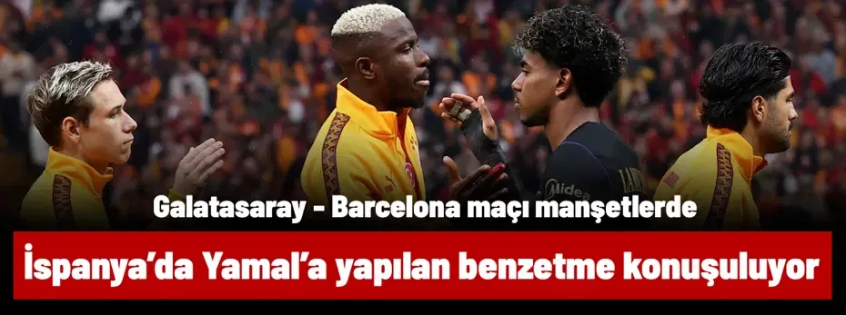 İspanya'da herkes Yamal'a yapılan benzetmeyi konuşuyor! Galatasaray-Barcelona maçı manşetlerde