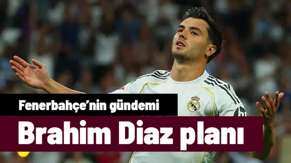 Fenerbahçe'nin Brahim Diaz planı: Cazip teklifin detayları ortaya çıktı